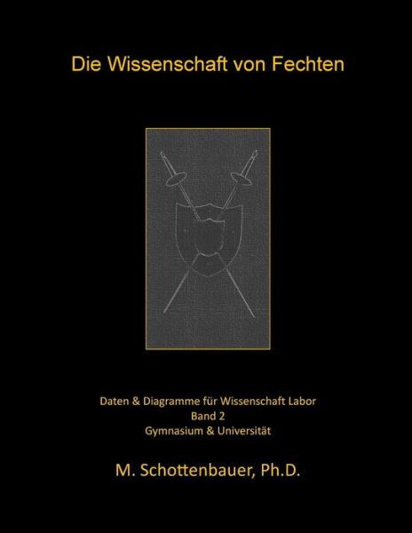 Cover for M Schottenbauer · Die Wissenschaft Von Fechten: Band 2: Daten &amp; Diagramme Fur Wissenschaft Labor (Paperback Book) (2015)