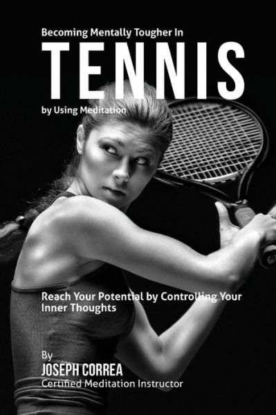 Cover for Correa (Certified Meditation Instructor) · Becoming Mentally Tougher in Tennis by Using Meditation: Reach Your Potential by Controlling Your Inner Thoughts (Paperback Book) (2015)