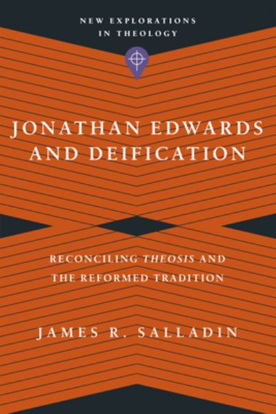 Jonathan Edwards and Deification – Reconciling Theosis and the Reformed Tradition - James R. Salladin - Books - IVP Academic - 9781514000465 - February 1, 2022