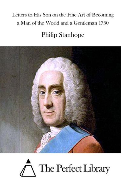 Cover for Philip Stanhope · Letters to His Son on the Fine Art of Becoming a Man of the World and a Gentleman 1750 (Paperback Book) (2015)