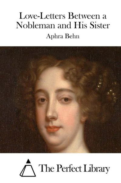 Love-Letters Between a Nobleman and His Sister - Aphra Behn - Books - Createspace Independent Publishing Platf - 9781519568465 - November 27, 2015