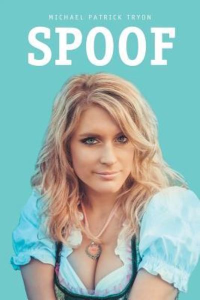 Spoof - Michael Patrick Tryon - Books - AuthorHouse - 9781524674465 - March 13, 2017