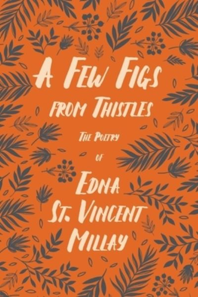 Cover for Edna St Vincent Millay · A Few Figs from Thistles - The Poetry of Edna St. Vincent Millay; With a Biography by Carl Van Doren (Taschenbuch) (2020)