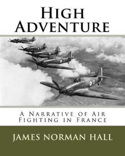 High Adventure - James Norman Hall - Books - Createspace Independent Publishing Platf - 9781530585465 - June 1, 1918