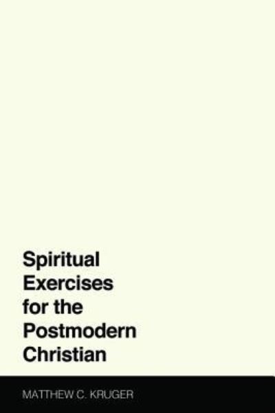 Spiritual Exercises for the Postmodern Christian - Matthew C. Kruger - Books - Cascade Books - 9781532619465 - April 30, 2018