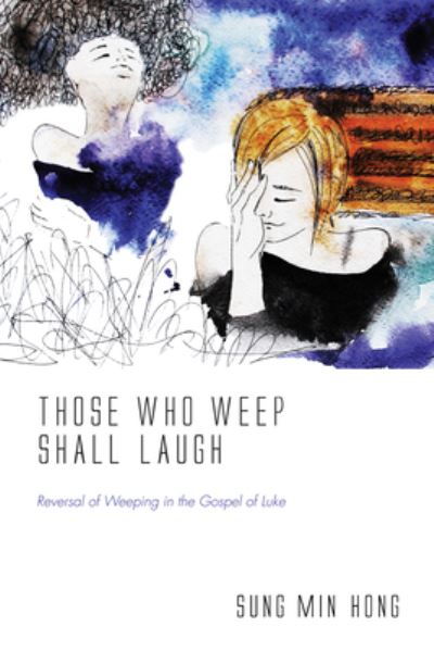 Cover for Sung Min Hong · Those Who Weep Shall Laugh: Reversal of Weeping in the Gospel of Luke (Hardcover Book) (2018)