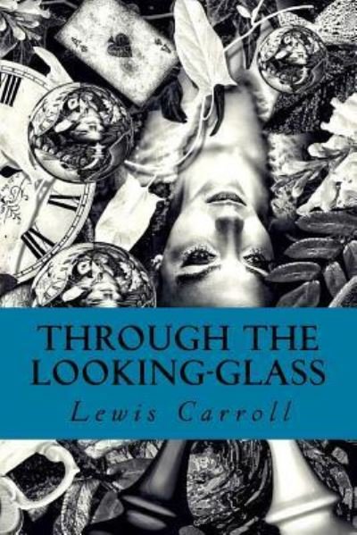 Through the Looking-Glass - Lewis Carroll - Books - Createspace Independent Publishing Platf - 9781535324465 - July 17, 2016