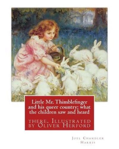 Little Mr. Thimblefinger and His Queer Country; What the Children Saw and Heard - Joel Chandler Harris - Livros - Createspace Independent Publishing Platf - 9781539160465 - 30 de setembro de 2016