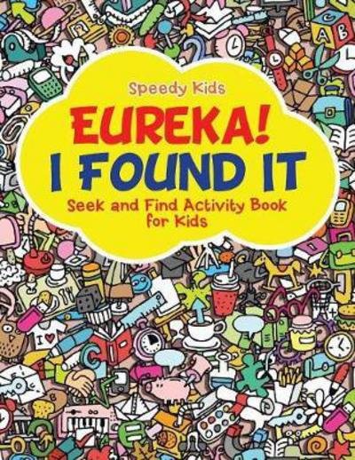 Cover for Speedy Kids · Eureka! I Found It - Seek and Find Activity Book for Kids (Paperback Book) (2017)
