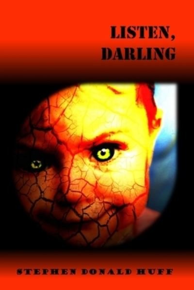 Listen, Darling: Violence Redeeming: Collected Short Stories 2009 - 2011 - Of Losers, Legions: A Tapestry of Twisted Threads in Folio - Huff, Stephen Donald, Dr - Books - Createspace Independent Publishing Platf - 9781543286465 - December 31, 2011