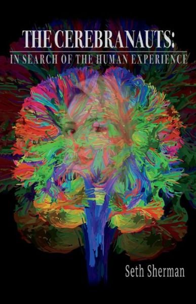 The Cerebranauts: In Search of the Human Experience - Seth Sherman - Livros - BookBaby - 9781543950465 - 3 de março de 2020