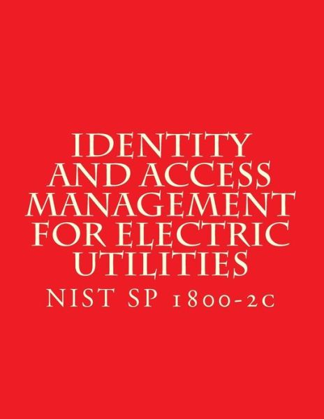 Cover for National Institute of Standards and Tech · Identity and Access Management for Electric Utilities (Paperback Book) (2015)