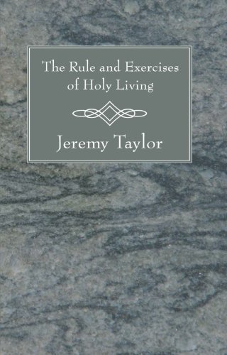 The Rule and Exercises of Holy Living: - Jeremy Taylor - Bøger - Wipf & Stock Pub - 9781556354465 - 17. maj 2007