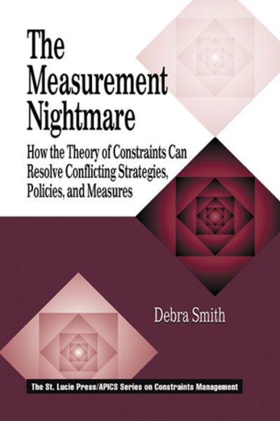 The Measurement Nightmare: How the Theory of Constraints Can Resolve Conflicting Strategies, Policies, and Measures - Debra Smith - Bücher - Taylor & Francis Inc - 9781574442465 - 22. Dezember 1999