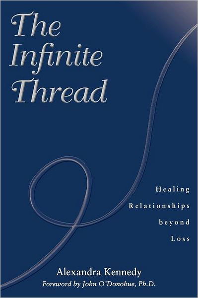 The Infinite Thread: Healing Relationships Beyond Loss - Alexandra Kennedy - Books - Atria Books/Beyond Words - 9781582700465 - March 28, 2001