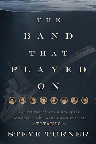 Cover for Steve Turner · The Band that Played On: The Extraordinary Story of the 8 Musicians Who Went Down with the Titanic (Taschenbuch) (2012)
