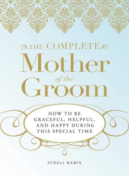 Cover for Sydell Rabin · The Complete Mother of the Groom: How to be Graceful, Helpful and Happy During This Special Time (Paperback Bog) (2009)