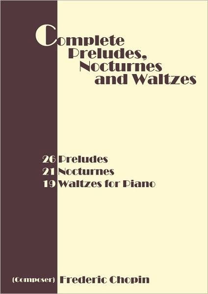 Cover for Frederic Chopin · Complete Preludes, Nocturnes and Waltzes: 26 Preludes, 21 Nocturnes, 19 Waltzes for Piano (Paperback Bog) (2010)