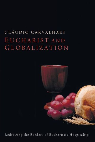 Cover for Cláudio Carvalhaes · Eucharist and Globalization: Redrawing the Borders of Eucharistic Hospitality (Paperback Book) (2013)