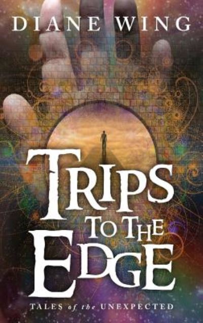 Cover for Diane Wing · Trips to the Edge : Tales of the Unexpected (Inbunden Bok) (2019)