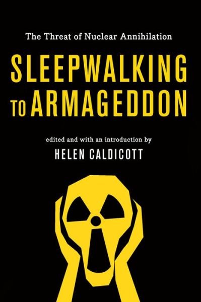 Cover for Helen Caldicott · Sleepwalking To Armageddon: The Threat of Nuclear Annihilation (Hardcover Book) (2017)