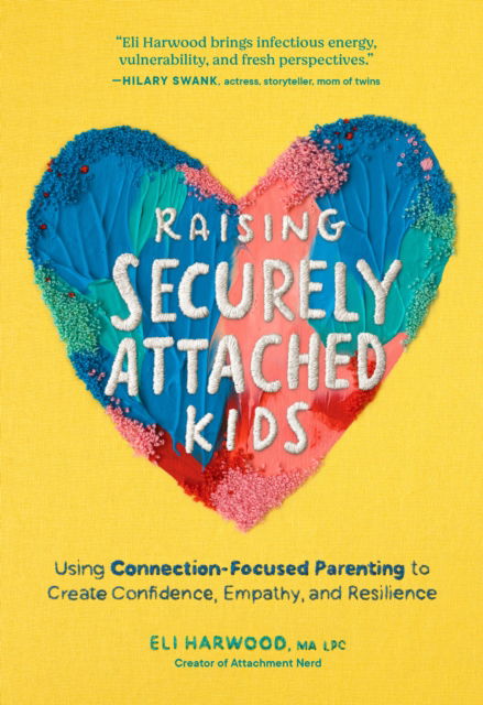 Eli Harwood · Raising Securely Attached Kids: Using Connection-Focused Parenting to Create Confidence, Empathy, and Resilience - Attachment Nerd (Paperback Book) (2024)