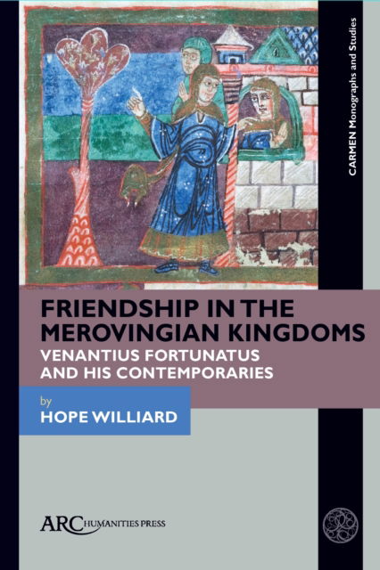 Cover for Hope Williard · Friendship in the Merovingian Kingdoms: Venantius Fortunatus and His Contemporaries - CARMEN Monographs and Studies (Hardcover Book) [New edition] (2022)