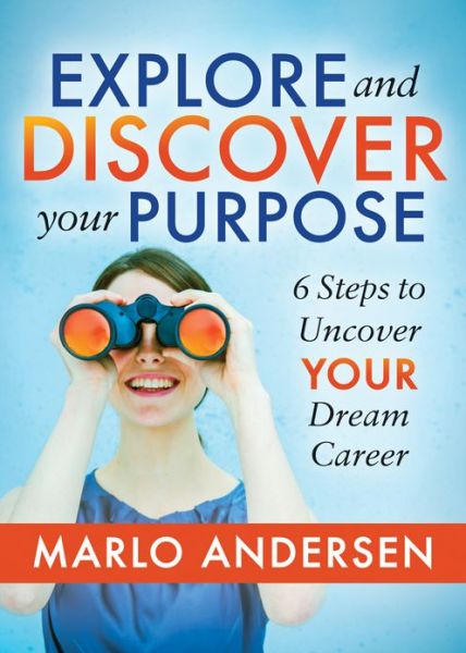 Cover for Marlo Andersen · Explore and Discover Your Purpose: 6 Steps to Uncover Your Dream Career (Paperback Book) (2019)