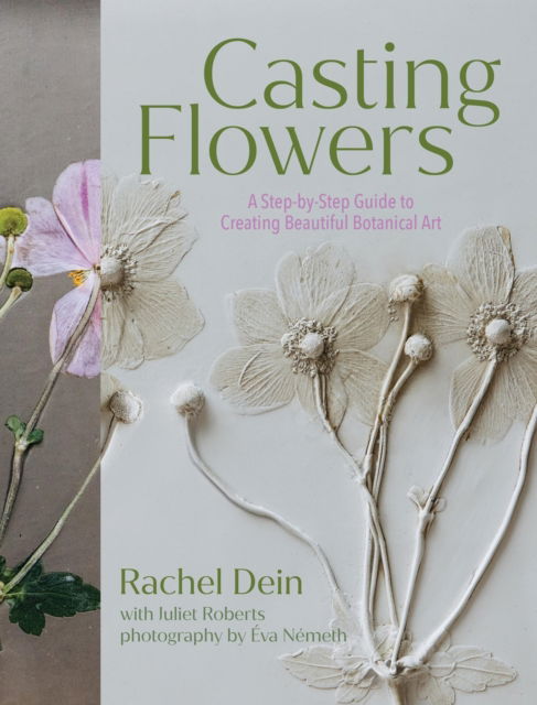 Casting Flowers: A Step-by-Step Guide to Creating Beautiful Botanical Art - Juliet Roberts - Books - Workman Publishing - 9781643263465 - May 15, 2025