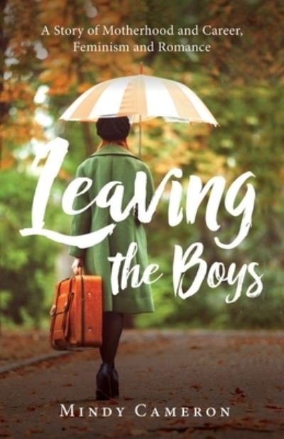 Cover for Mindy Cameron · Leaving the Boys: A Story of Motherhood and Career, Feminism and Romance (Taschenbuch) (2020)