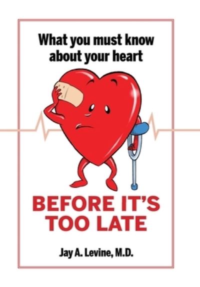 Cover for Levine, Jay A, M D · What You Must Know About Your Heart Before It's Too Late (Hardcover Book) (2021)