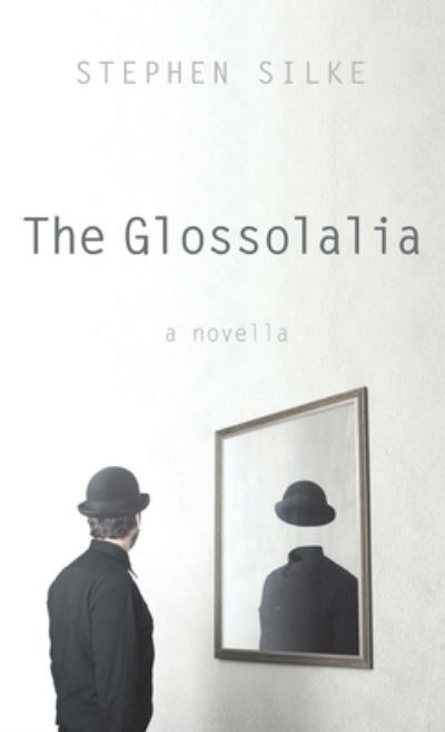 Cover for Stephen Silke · The Glossolalia: A Novella (Hardcover Book) (2021)