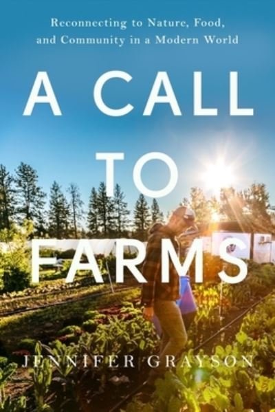 Jennifer Grayson · A Call to Farms: Reconnecting to Nature, Food, and Community in a Modern World (Hardcover Book) (2024)