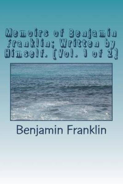 Cover for Benjamin Franklin · Memoirs of Benjamin Franklin; Written by Himself. [vol. 1 of 2] (Paperback Bog) (2018)