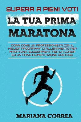 SUPERA A PIENI VOTI La TUA PRIMA MARATONA - Mariana Correa - Bücher - Createspace Independent Publishing Platf - 9781727567465 - 23. September 2018