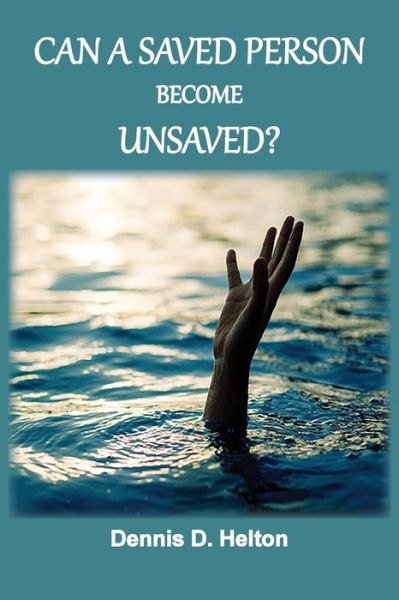 Can A Saved Person Become Unsaved? - Dennis D Helton - Books - Old Paths Publications, Incorporated - 9781736534465 - March 3, 2021