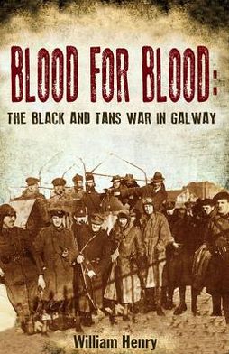 Blood for Blood: The Black and Tan War in Galway - William Henry - Books - The Mercier Press Ltd - 9781781170465 - October 4, 2012