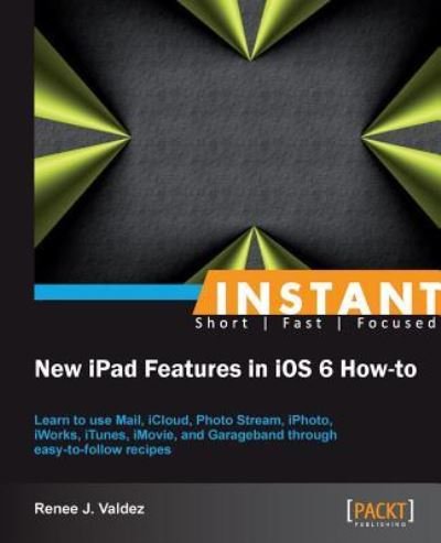 Instant New iPad Features in iOS 6 How-to - Renee J. Valdez - Books - Packt Publishing Limited - 9781782160465 - March 11, 2013