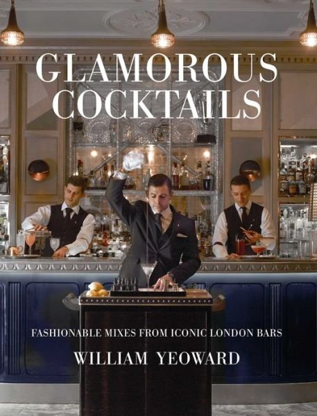 Cover for William Yeoward · Glamorous Cocktails: Fashionable Mixes from Iconic London Bars (Hardcover Book) (2018)