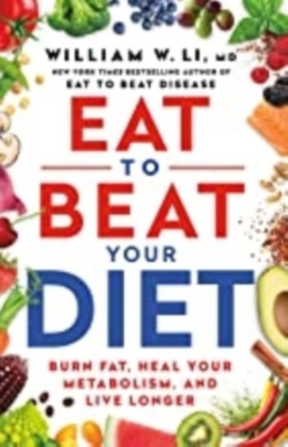 Cover for Dr William Li · Eat to Beat Your Diet: Burn fat, heal your metabolism, live longer (Paperback Bog) (2023)