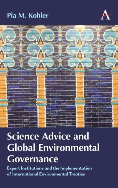Cover for Pia M. Kohler · Science Advice and Global Environmental Governance: Expert Institutions and the Implementation of International Environmental Treaties - Anthem Environment and Sustainability Initiative (Hardcover Book) (2019)