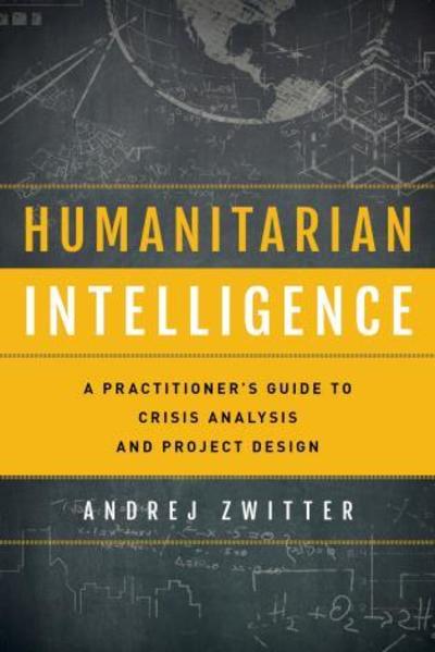 Cover for Andrej Zwitter · Humanitarian Intelligence: A Practitioner's Guide to Crisis Analysis and Project Design - Security and Professional Intelligence Education Series (Paperback Book) (2018)