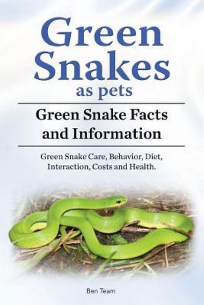 Cover for Ben Team · Green Snakes as pets. Green Snake Facts and Information. Green Snake Care, Behavior, Diet, Interaction, Costs and Health. (Paperback Book) (2018)