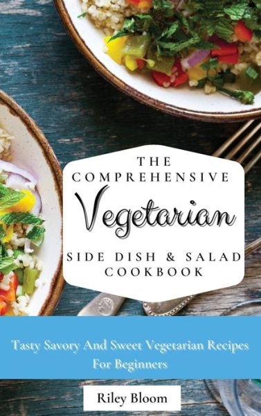 Cover for Riley Bloom · The Comprehensive Vegetarian Side Dish &amp; Salad Cookbook (Hardcover Book) (2021)