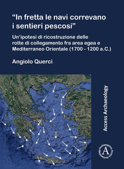 Cover for Querci, Angiolo (Independent Researcher) · In Fretta Le Navi Correvano I Sentieri Pescosi': Un'ipotesi Di Ricostruzione Delle Rotte Di Collegamento Fra Area Egea E Mediterraneo Orientale (1700 - 1200 A.C.) (Paperback Book) (2023)