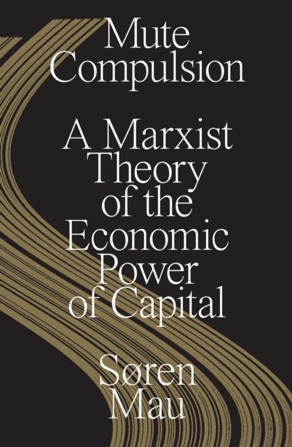 Cover for Søren Mau · Mute Compulsion: A Marxist Theory of the Economic Power of Capital (Taschenbuch) (2023)