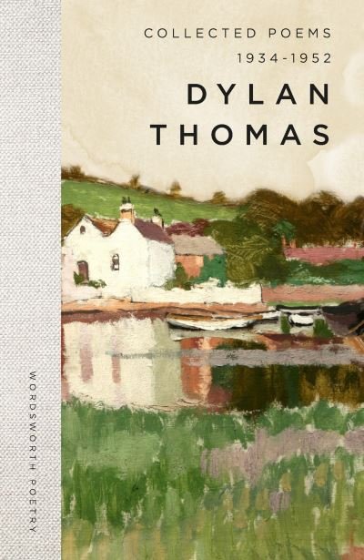 Collected Poems 1934-1952 - Wordsworth Poetry Library - Dylan Thomas - Books - Wordsworth Editions Ltd - 9781840228465 - March 1, 2024