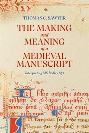 The Making and Meaning of a Medieval Manuscript: Interpreting MS Bodley 851 - Thomas C. Sawyer - Books - Boydell & Brewer Ltd - 9781843847465 - June 3, 2025