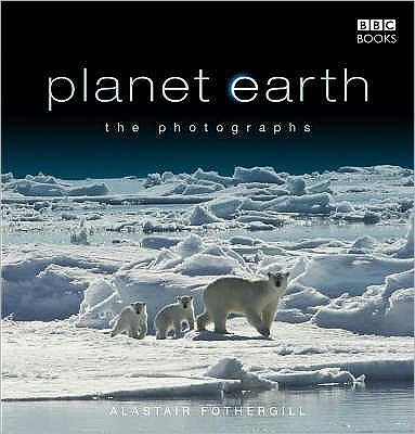 Cover for Alastair Fothergill · Planet Earth: The Photographs (Hardcover bog) (2007)