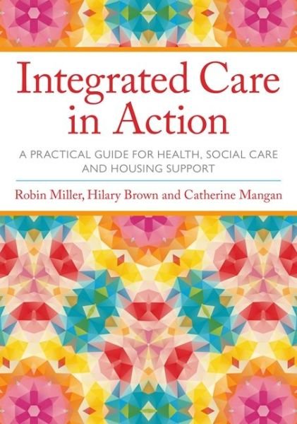 Integrated Care in Action: A Practical Guide for Health, Social Care and Housing Support - Robin Miller - Libros - Jessica Kingsley Publishers - 9781849056465 - 21 de junio de 2016